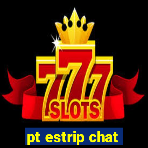 pt estrip chat